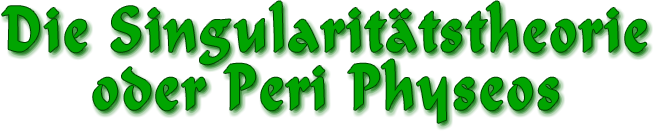 Die Singularitätstheorie oder Peri Physeos